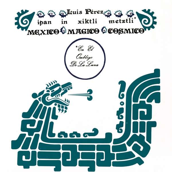 PEREZ IXONEZTLI, LUIS - IPAN IN XIKTLI METZLI, MEXICO MAGICO COSMICO, EN EL OMBLIGO DE LA LUNA, Vinyl