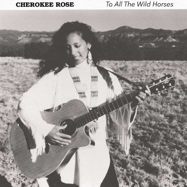 CHEROKEE ROSE - TO ALL THE WILD HORSES, CD