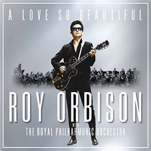 A LOVE SO BEAUTIFUL: ROY ORBISON & THE ROYAL PHILHARMONIC ORCHESTRA