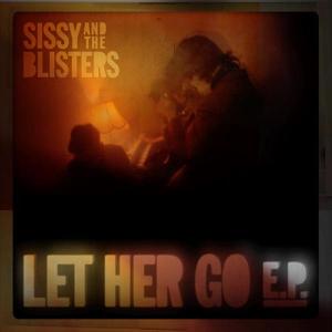 SISSY AND THE BLISTERS - LET HER GO EP-10\