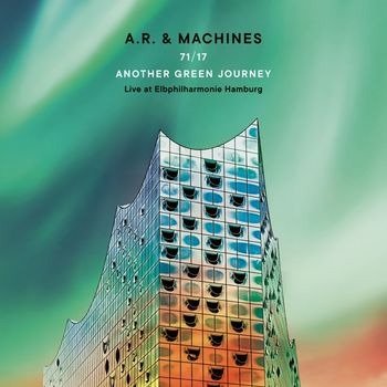 A.R. & MACHINES - 71/17 ANOTHER GREEN JOURNEY – LIVE AT ELBPHILHARMONIE HAMBURG, CD