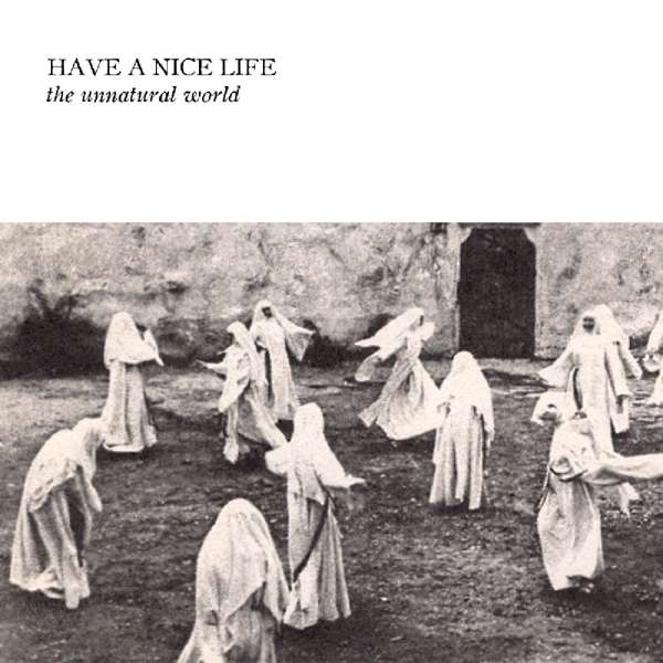 HAVE A NICE LIFE - THE UNNATURAL WORLD, CD